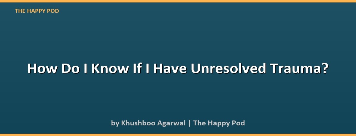 How Do I Know If I Have Unresolved Trauma? - Image 2