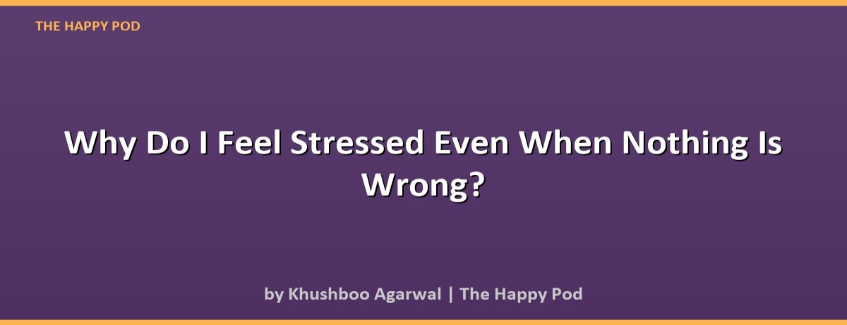 Why Do I Feel Stressed Even When Nothing Is Wrong? - Image 2