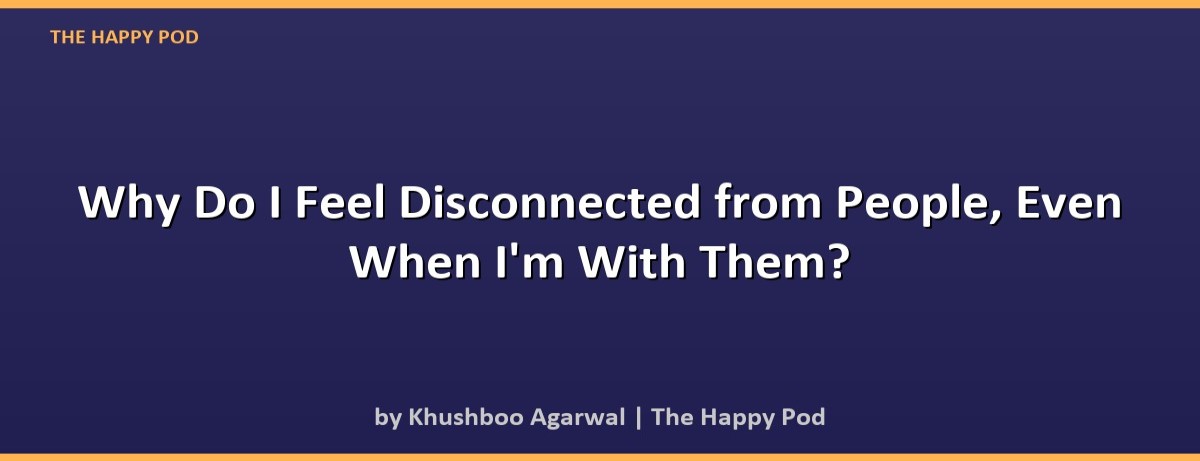 Why Do I Feel Disconnected from People, Even When I'm With Them? - Image 2