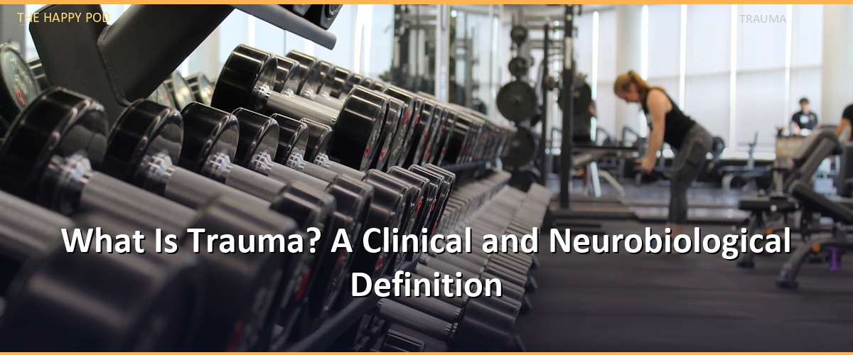 What Is Trauma? A Clinical and Neurobiological Definition