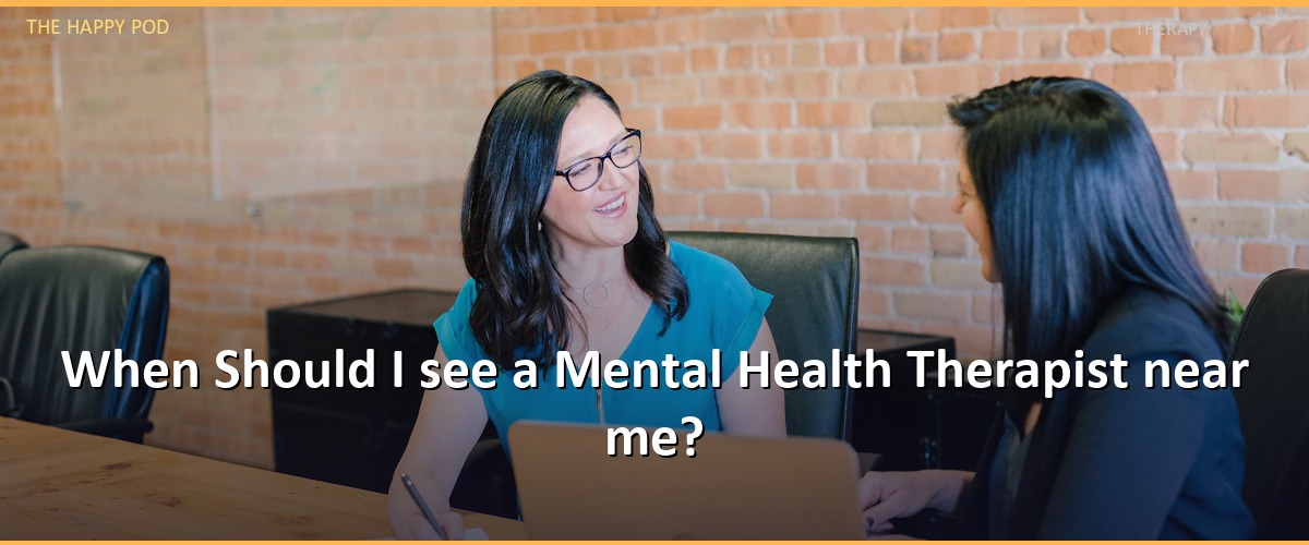 When Should I see a Mental Health Therapist near me?